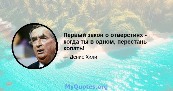 Первый закон о отверстиях - когда ты в одном, перестань копать!