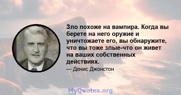 Зло похоже на вампира. Когда вы берете на него оружие и уничтожаете его, вы обнаружите, что вы тоже злые-что он живет на ваших собственных действиях.