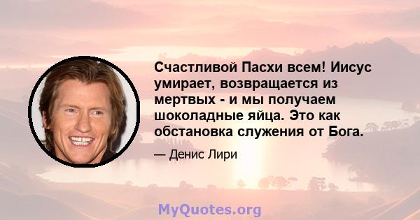 Счастливой Пасхи всем! Иисус умирает, возвращается из мертвых - и мы получаем шоколадные яйца. Это как обстановка служения от Бога.