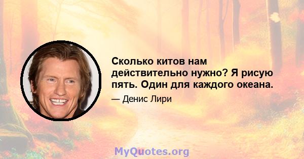 Сколько китов нам действительно нужно? Я рисую пять. Один для каждого океана.