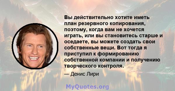 Вы действительно хотите иметь план резервного копирования, поэтому, когда вам не хочется играть, или вы становитесь старше и оседаете, вы можете создать свои собственные вещи. Вот тогда я приступил к формированию