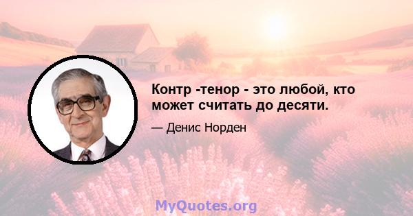 Контр -тенор - это любой, кто может считать до десяти.