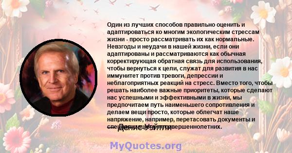 Один из лучших способов правильно оценить и адаптироваться ко многим экологическим стрессам жизни - просто рассматривать их как нормальные. Невзгоды и неудачи в нашей жизни, если они адаптированы и рассматриваются как