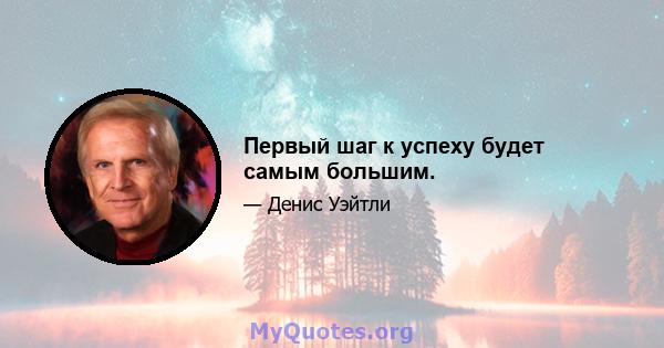 Первый шаг к успеху будет самым большим.