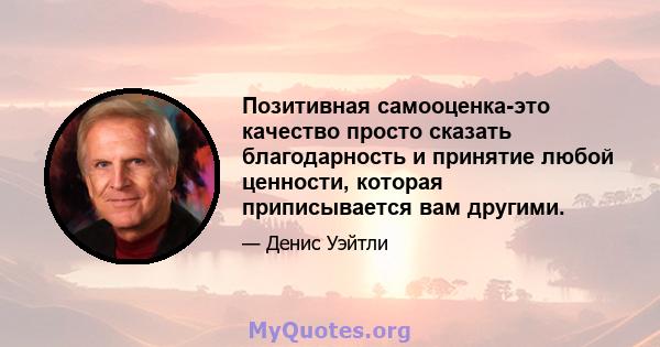 Позитивная самооценка-это качество просто сказать благодарность и принятие любой ценности, которая приписывается вам другими.