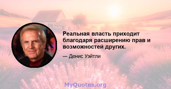 Реальная власть приходит благодаря расширению прав и возможностей других.