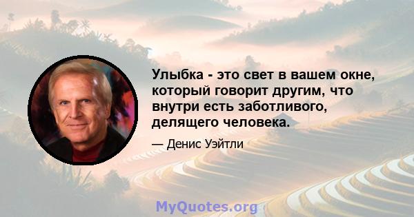 Улыбка - это свет в вашем окне, который говорит другим, что внутри есть заботливого, делящего человека.