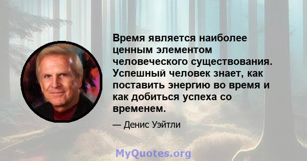 Время является наиболее ценным элементом человеческого существования. Успешный человек знает, как поставить энергию во время и как добиться успеха со временем.