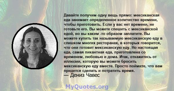 Давайте получим одну вещь прямо: мексиканская еда занимает определенное количество времени, чтобы приготовить. Если у вас нет времени, не готовьте его. Вы можете спешить с мексиканской едой, но вы каким -то образом