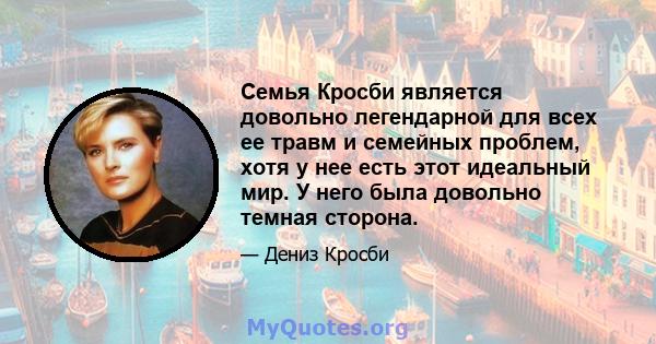 Семья Кросби является довольно легендарной для всех ее травм и семейных проблем, хотя у нее есть этот идеальный мир. У него была довольно темная сторона.