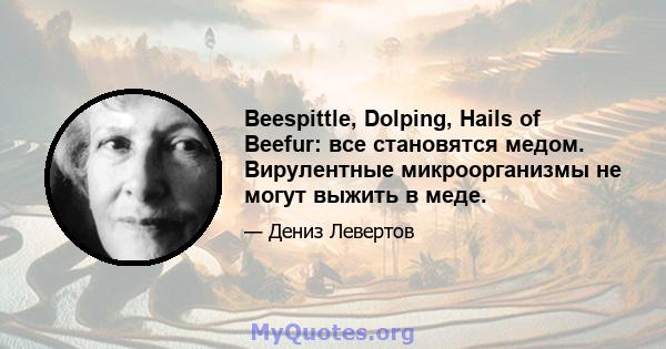 Beespittle, Dolping, Hails of Beefur: все становятся медом. Вирулентные микроорганизмы не могут выжить в меде.