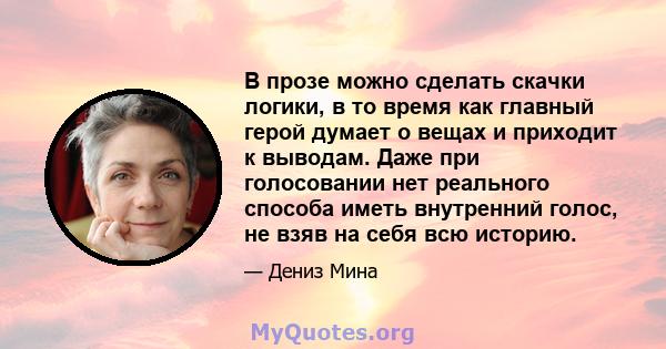 В прозе можно сделать скачки логики, в то время как главный герой думает о вещах и приходит к выводам. Даже при голосовании нет реального способа иметь внутренний голос, не взяв на себя всю историю.