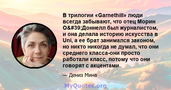 В трилогии «Garnethill» люди всегда забывают, что отец Морин О'Доннелл был журналистом, и она делала историю искусства в Uni, а ее брат занимался законом, но никто никогда не думал, что они среднего класса-они