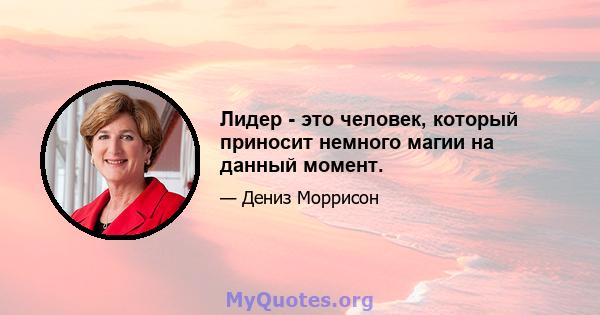 Лидер - это человек, который приносит немного магии на данный момент.