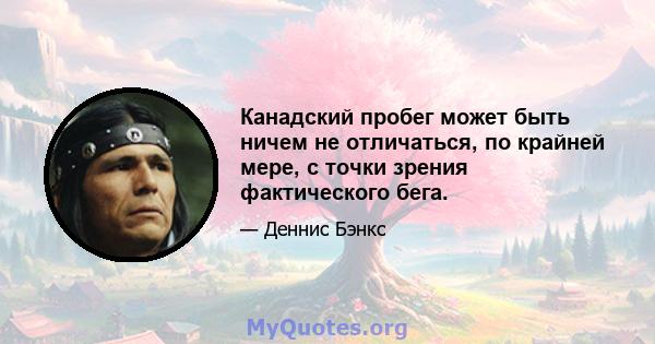 Канадский пробег может быть ничем не отличаться, по крайней мере, с точки зрения фактического бега.