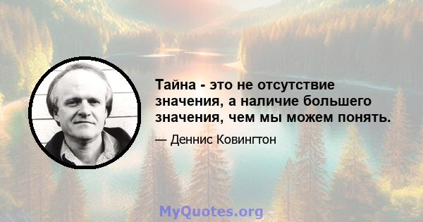 Тайна - это не отсутствие значения, а наличие большего значения, чем мы можем понять.