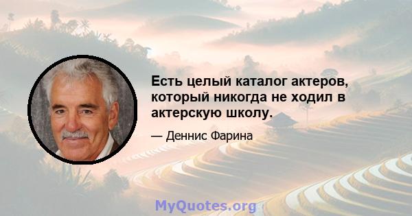 Есть целый каталог актеров, который никогда не ходил в актерскую школу.