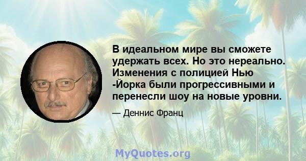 В идеальном мире вы сможете удержать всех. Но это нереально. Изменения с полицией Нью -Йорка были прогрессивными и перенесли шоу на новые уровни.