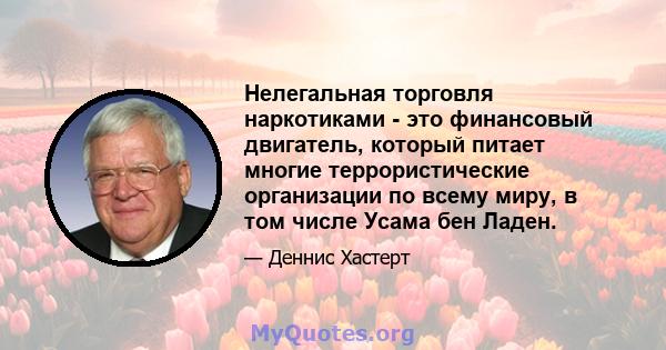 Нелегальная торговля наркотиками - это финансовый двигатель, который питает многие террористические организации по всему миру, в том числе Усама бен Ладен.