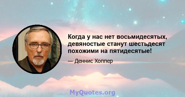 Когда у нас нет восьмидесятых, девяностые станут шестьдесят похожими на пятидесятые!