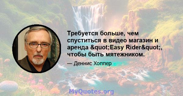 Требуется больше, чем спуститься в видео магазин и аренда "Easy Rider", чтобы быть мятежником.