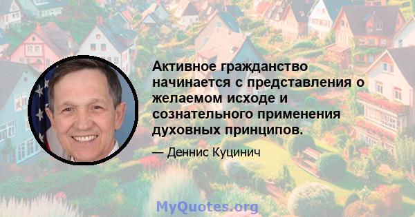 Активное гражданство начинается с представления о желаемом исходе и сознательного применения духовных принципов.