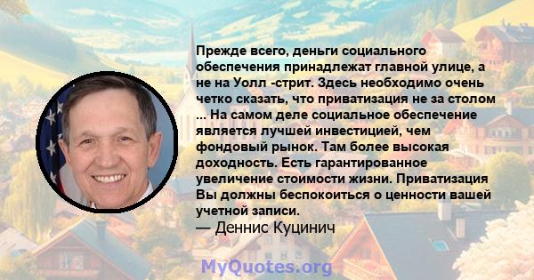 Прежде всего, деньги социального обеспечения принадлежат главной улице, а не на Уолл -стрит. Здесь необходимо очень четко сказать, что приватизация не за столом ... На самом деле социальное обеспечение является лучшей