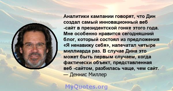 Аналитики кампании говорят, что Дин создал самый инновационный веб -сайт в президентской гонке этого года. Мне особенно нравится сегодняшний блог, который состоял из предложения «Я ненавижу себя», напечатал четыре