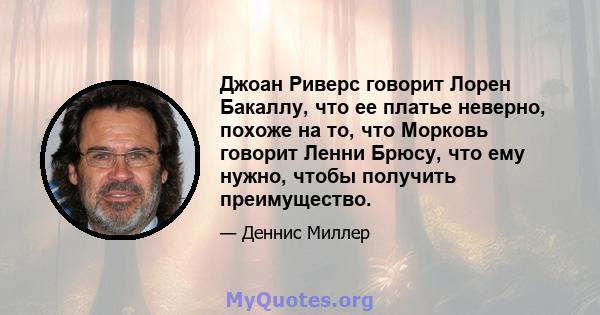 Джоан Риверс говорит Лорен Бакаллу, что ее платье неверно, похоже на то, что Морковь говорит Ленни Брюсу, что ему нужно, чтобы получить преимущество.