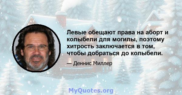 Левые обещают права на аборт и колыбели для могилы, поэтому хитрость заключается в том, чтобы добраться до колыбели.