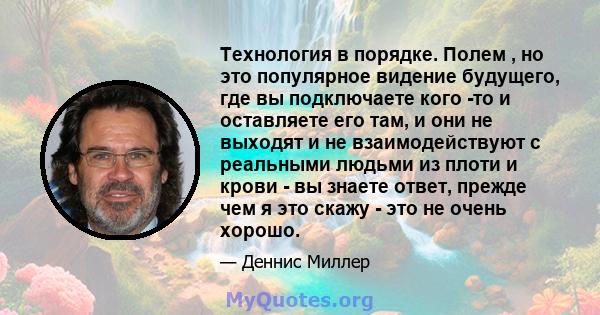 Технология в порядке. Полем , но это популярное видение будущего, где вы подключаете кого -то и оставляете его там, и они не выходят и не взаимодействуют с реальными людьми из плоти и крови - вы знаете ответ, прежде чем 