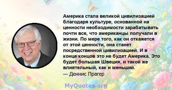 Америка стала великой цивилизацией благодаря культуре, основанной на ценности необходимости зарабатывать почти все, что американцы получали в жизни. По мере того, как он откажется от этой ценности, она станет