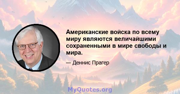 Американские войска по всему миру являются величайшими сохраненными в мире свободы и мира.