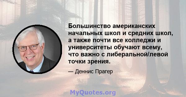 Большинство американских начальных школ и средних школ, а также почти все колледжи и университеты обучают всему, что важно с либеральной/левой точки зрения.