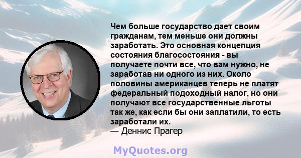 Чем больше государство дает своим гражданам, тем меньше они должны заработать. Это основная концепция состояния благосостояния - вы получаете почти все, что вам нужно, не заработав ни одного из них. Около половины