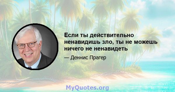 Если ты действительно ненавидишь зло, ты не можешь ничего не ненавидеть