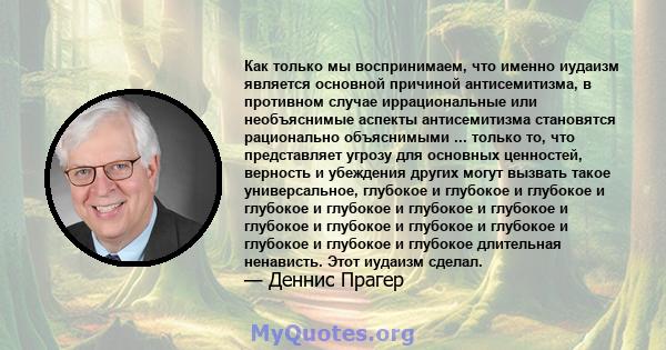 Как только мы воспринимаем, что именно иудаизм является основной причиной антисемитизма, в противном случае иррациональные или необъяснимые аспекты антисемитизма становятся рационально объяснимыми ... только то, что