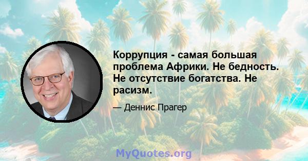 Коррупция - самая большая проблема Африки. Не бедность. Не отсутствие богатства. Не расизм.