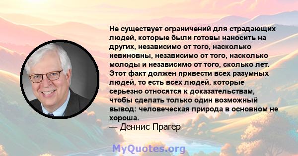 Не существует ограничений для страдающих людей, которые были готовы наносить на других, независимо от того, насколько невиновны, независимо от того, насколько молоды и независимо от того, сколько лет. Этот факт должен