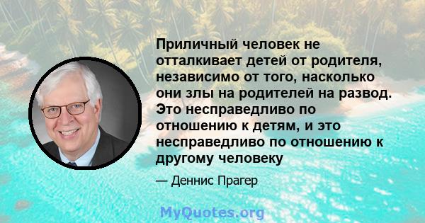 Приличный человек не отталкивает детей от родителя, независимо от того, насколько они злы на родителей на развод. Это несправедливо по отношению к детям, и это несправедливо по отношению к другому человеку