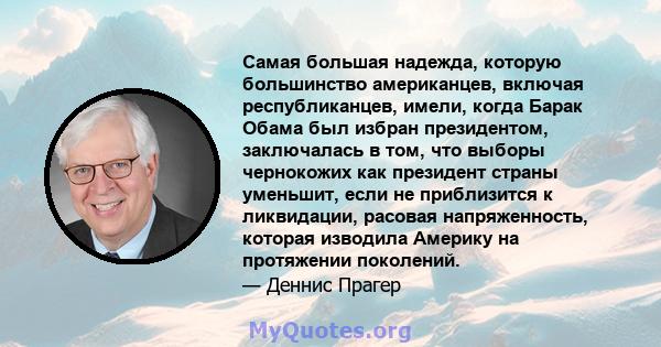 Самая большая надежда, которую большинство американцев, включая республиканцев, имели, когда Барак Обама был избран президентом, заключалась в том, что выборы чернокожих как президент страны уменьшит, если не