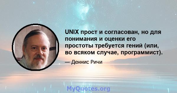 UNIX прост и согласован, но для понимания и оценки его простоты требуется гений (или, во всяком случае, программист).