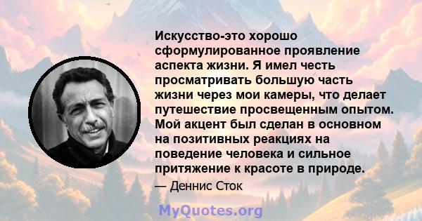 Искусство-это хорошо сформулированное проявление аспекта жизни. Я имел честь просматривать большую часть жизни через мои камеры, что делает путешествие просвещенным опытом. Мой акцент был сделан в основном на позитивных 