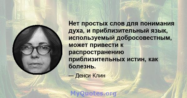 Нет простых слов для понимания духа, и приблизительный язык, используемый добросовестным, может привести к распространению приблизительных истин, как болезнь.