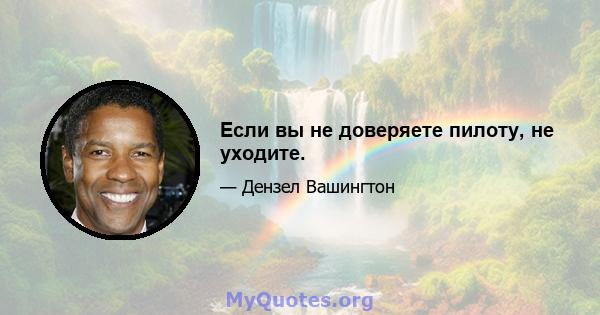 Если вы не доверяете пилоту, не уходите.