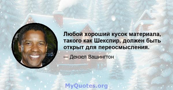 Любой хороший кусок материала, такого как Шекспир, должен быть открыт для переосмысления.