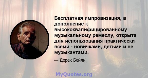 Бесплатная импровизация, в дополнение к высококвалифицированному музыкальному ремеслу, открыта для использования практически всеми - новичками, детьми и не музыкантами.