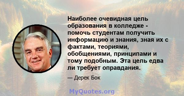 Наиболее очевидная цель образования в колледже - помочь студентам получить информацию и знания, зная их с фактами, теориями, обобщениями, принципами и тому подобным. Эта цель едва ли требует оправдания.