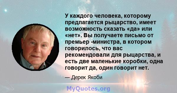 У каждого человека, которому предлагается рыцарство, имеет возможность сказать «да» или «нет». Вы получаете письмо от премьер -министра, в котором говорилось, что вас рекомендовали для рыцарства, и есть две маленькие