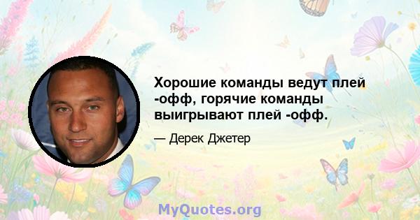 Хорошие команды ведут плей -офф, горячие команды выигрывают плей -офф.